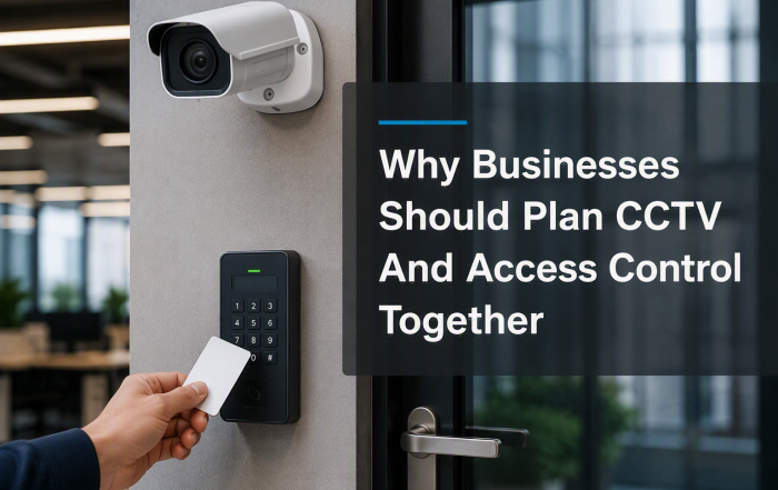 Why Businesses Should Plan CCTV And Access Control Together